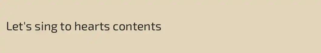 Let's sing to hearts contents